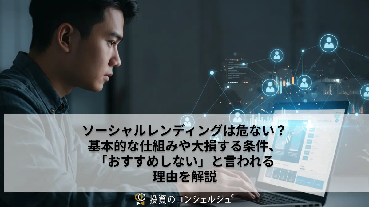 ソーシャルレンディングは危ない?基本的な仕組みや大損する条件、「おすすめしない」と言われる理由を解説