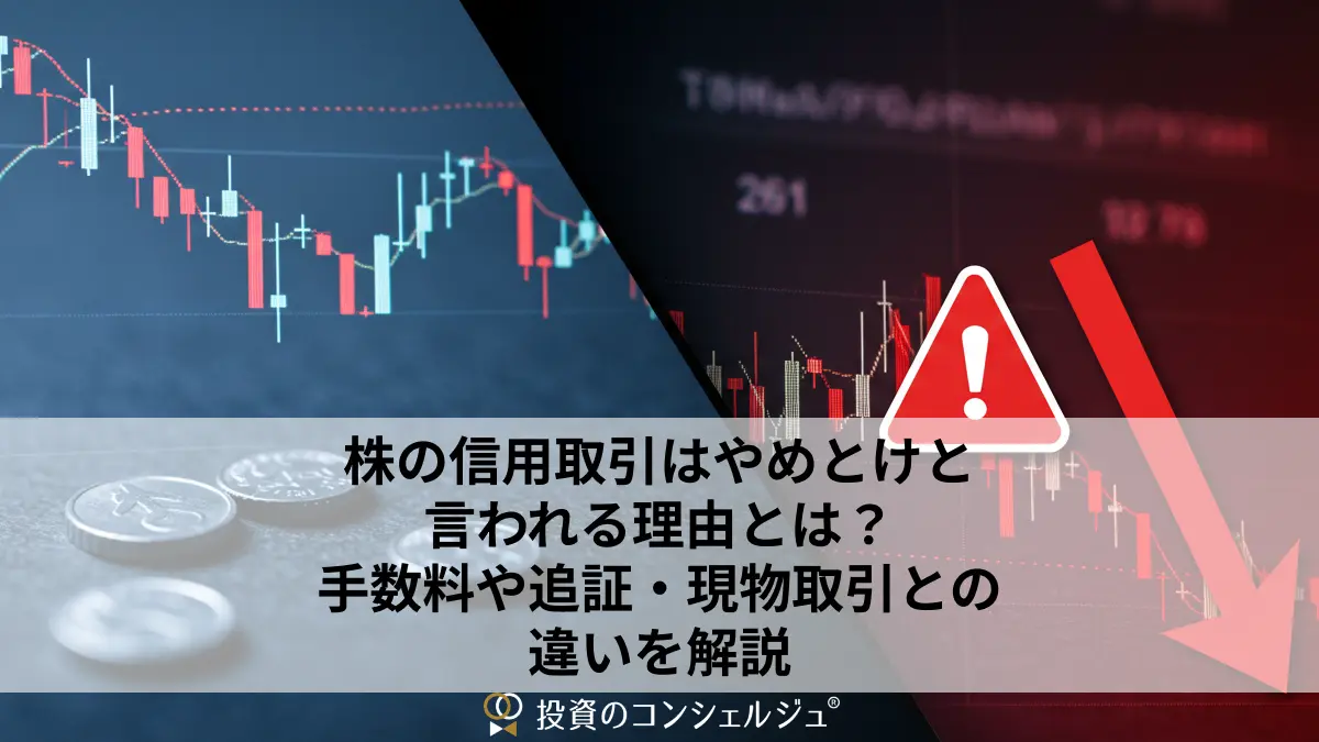 株の信用取引はやめとけと言われる理由とは?手数料や追証・現物取引との違いを解説