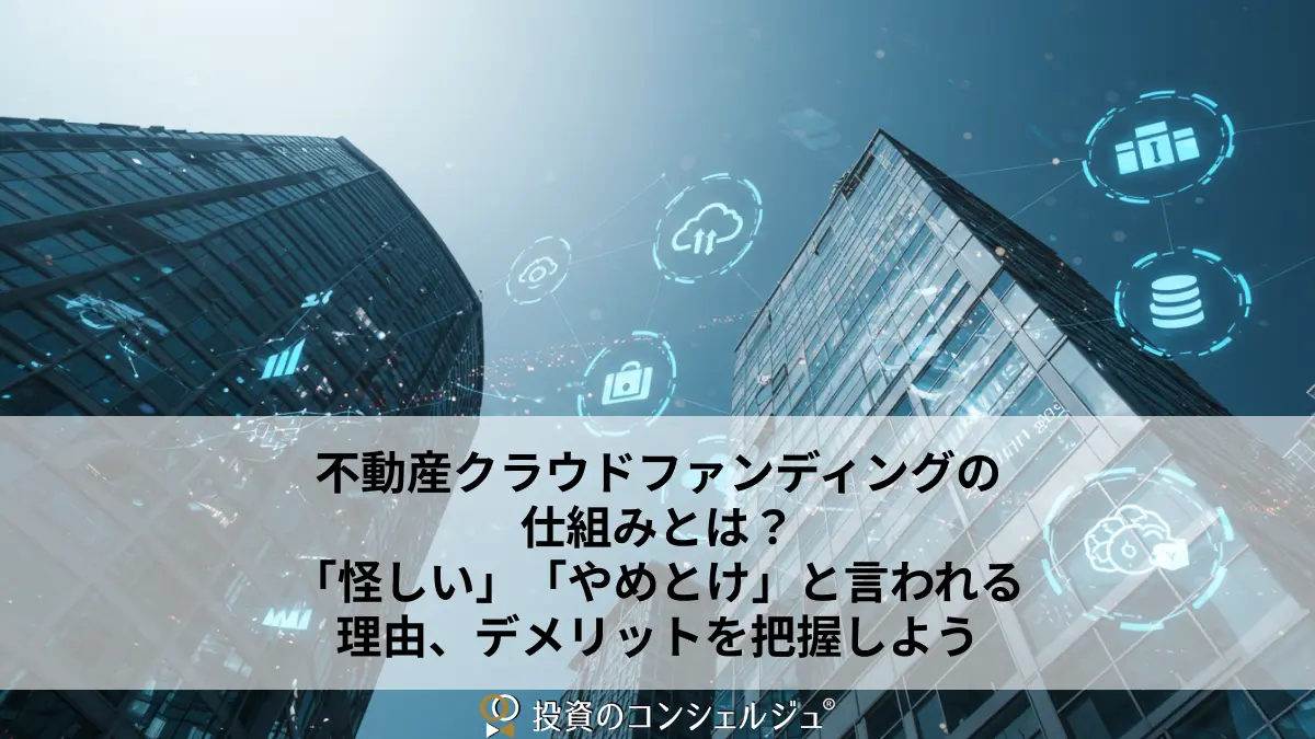 不動産クラウドファンディングの仕組みとは?「怪しい」「やめとけ」と言われる理由、デメリットを把握しよう
