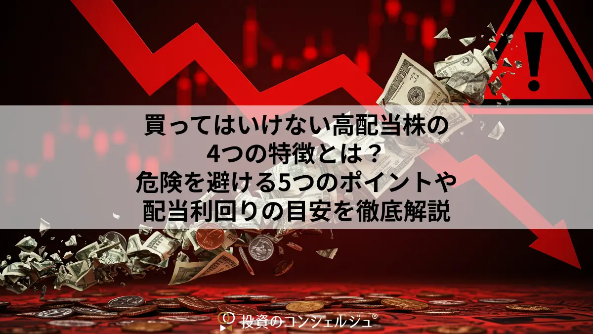 買ってはいけない高配当株の4つの特徴とは?危険を避ける5つのポイントや配当利回りの目安・デメリットを徹底解説