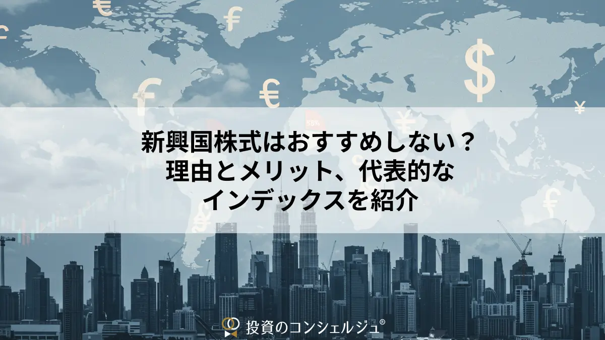 新興国株式はおすすめしない?理由とメリット、代表的なインデックスを紹介