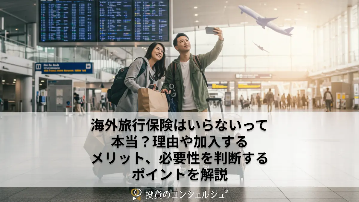 海外旅行保険はいらないって本当?理由や加入するメリット、必要性を判断するポイントを解説