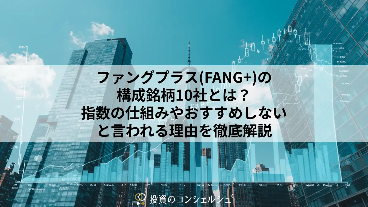 ファングプラス(FANG+)の構成銘柄10社とは?指数の仕組みやおすすめしないと言われる理由を徹底解説