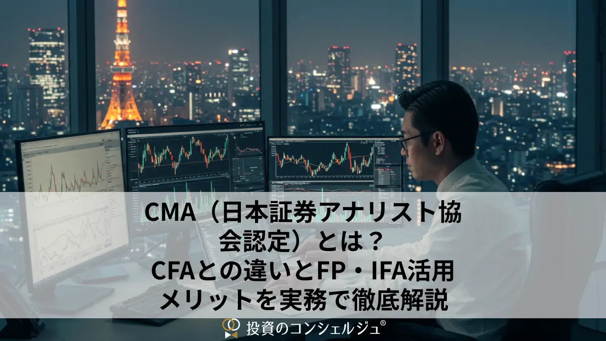 CMA(日本証券アナリスト協会認定)とは?CFAとの違いとFP・IFA活用メリットを実務で徹底解説