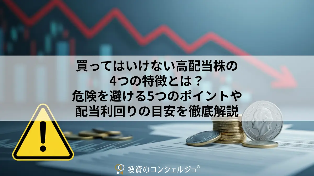 買ってはいけない高配当株の4つの特徴とは?危険を避ける5つのポイントや配当利回りの目安・デメリットを徹底解説